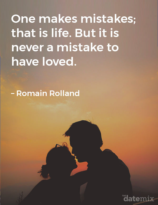 Broken Heart Quotes: One makes mistakes; that is life. But it is never a mistake to have loved. &ndash;&nbsp;Romain Rolland