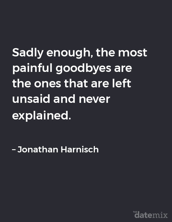 Broken Heart Quotes: Sadly enough, the most painful goodbyes are the ones that are left unsaid and never explained. &ndash; Jonathan Harnisch