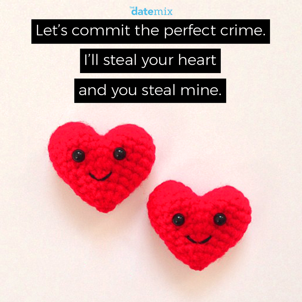 Romantic Quotes: Let's commit the perfect crime. I'll steal your heart and you'll steal mine.