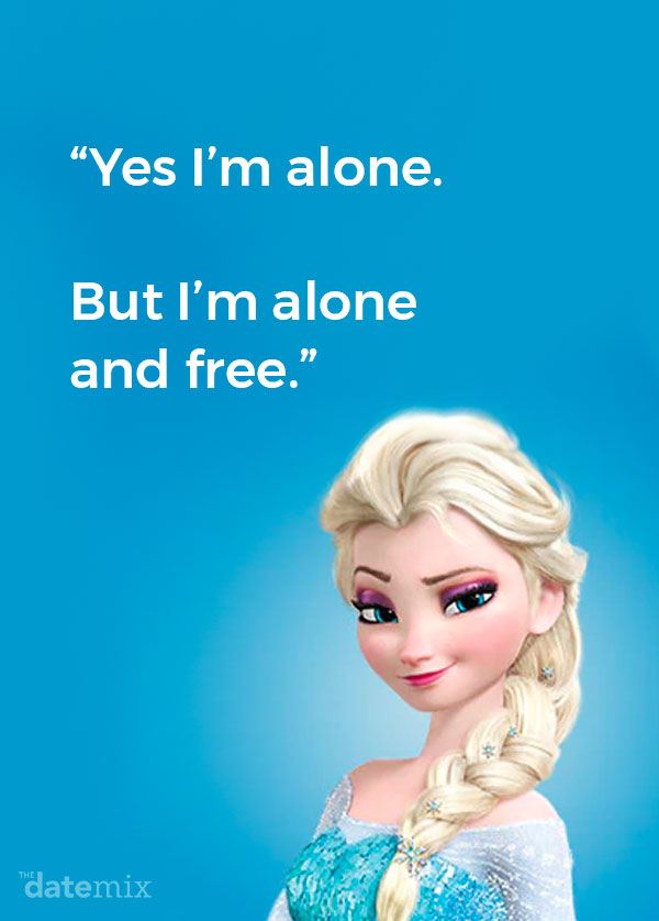 Elsa quote: Yes I'm alone. But I'm alone and free.