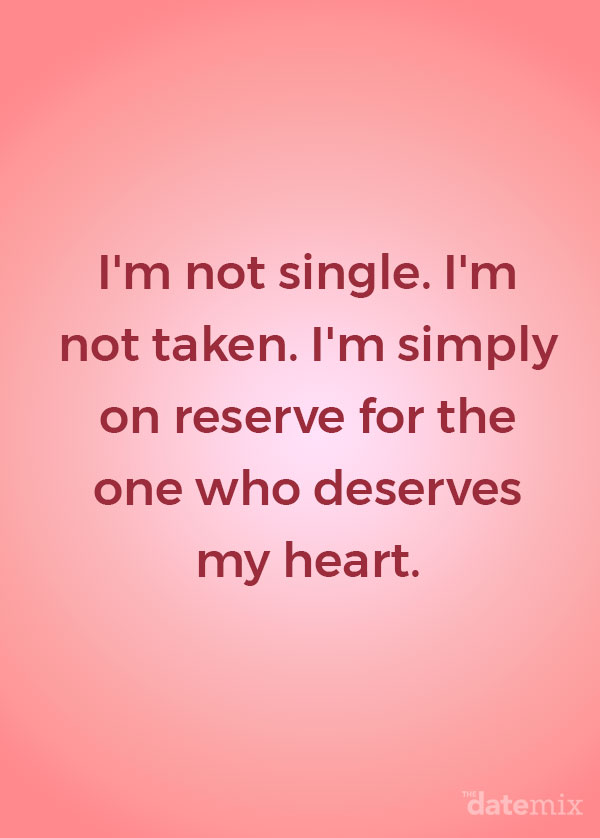 Single Life Quotes: I'm not single, I'm not taken, I'm simply on reserve for the one who deserves my heart.